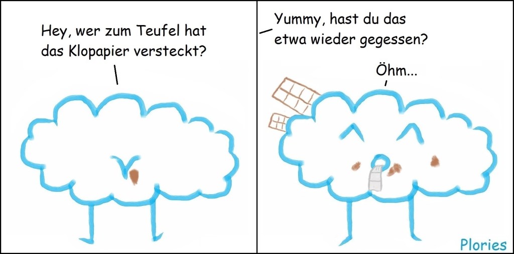 Walky sagt mit braunem Po: „Hey, wer zum Teufel hat das Klopapier versteckt? Yummy, hast du das etwa wieder gegessen?" Yummy mit Klopapier im Mund: "Öhm"