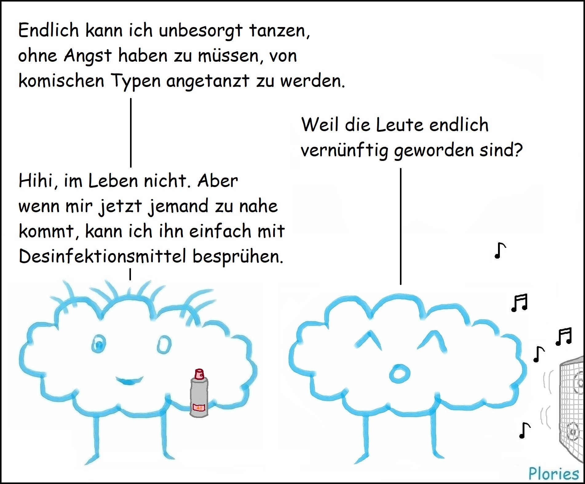 Sound-Box mit Musik im Hintergrund. Prof. Crazy sagt: „Endlich kann ich unbesorgt tanzen, ohne Angst haben zu müssen, von komischen Typen angetanzt zu werden.“ Joy fragt: „Weil die Leute endlich vernünftig geworden sind?“ Prof. Crazy sagt: „Hihi, im Leben nicht. Aber wenn mir jetzt jemand zu nahe kommt, kann ich ihn einfach mit Desinfektionsmittel besprühen.“