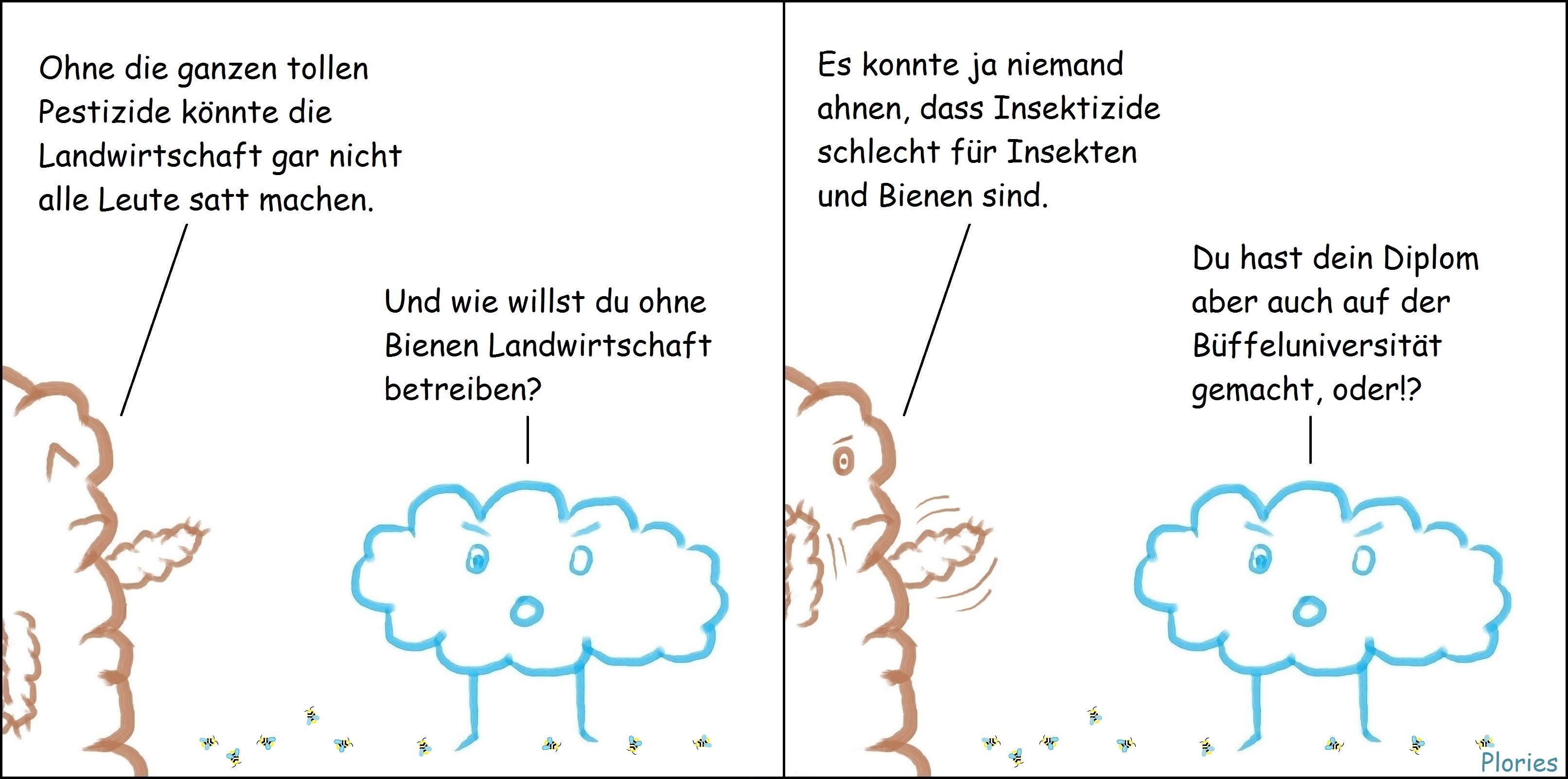 Tote Bienen am Boden. Mr. Brown sagt: „Ohne die ganzen tollen Pestizide könnte die Landwirtschaft gar nicht alle Leute satt machen.“ Angry sagt: „Und wie willst du ohne Bienen Landwirtschaft betreiben?“ Mr. Brown mit fuchtelnden Händen sagt: „Es konnte ja niemand ahnen, dass Insektizide schlecht für Insekten und Bienen sind.“ Angry sagt: „Du hast dein Diplom aber auch auf der Büffeluniversität gemacht, oder!?“