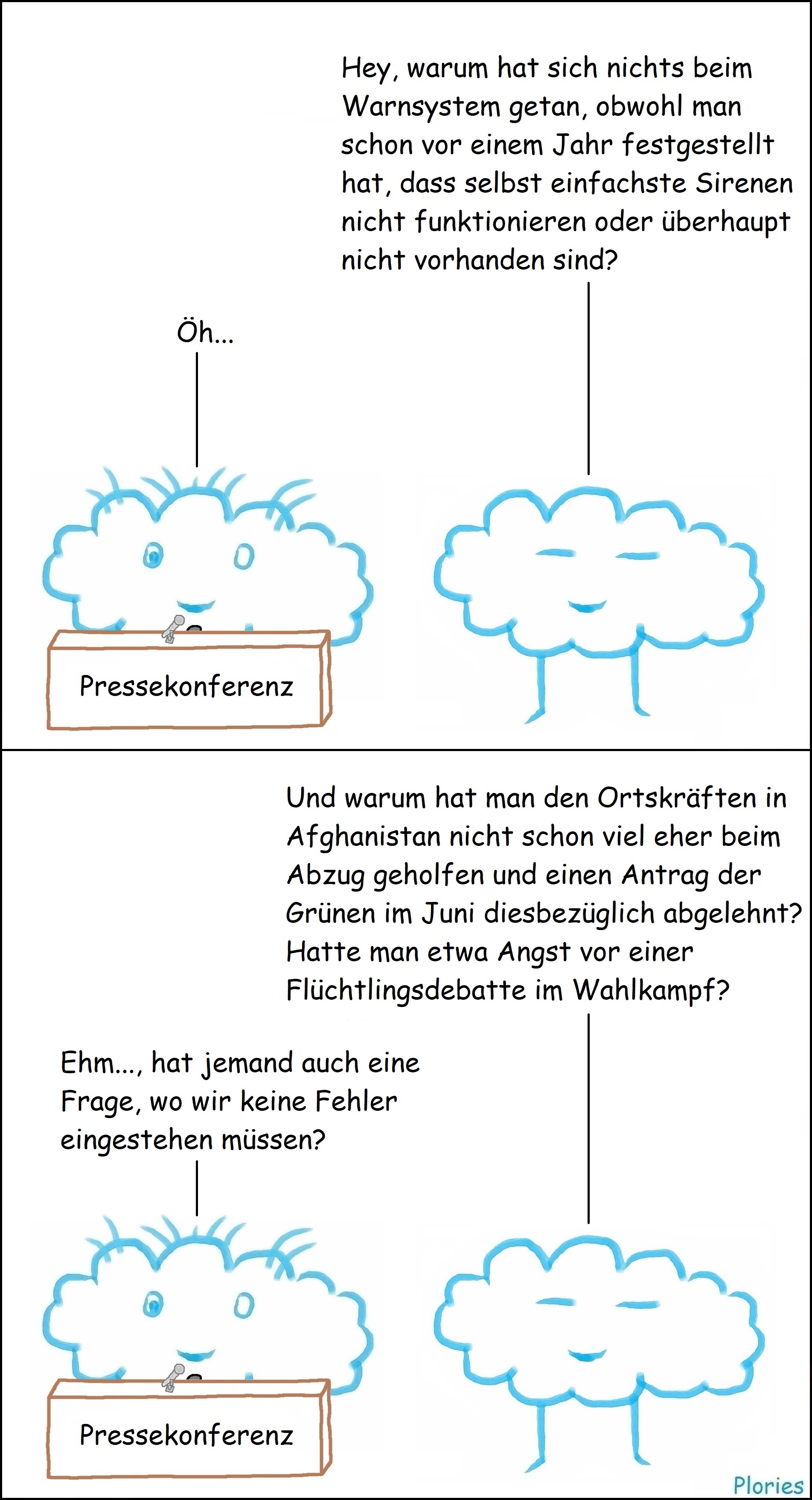 Politiker steht hinter Pult mit Aufschrift „Pressekonferenz“. Meany fragt: „Hey, warum hat sich nichts beim Warnsystem getan, obwohl man schon vor einem Jahr festgestellt hat, dass selbst einfachste Sirenen nicht funktionieren oder überhaupt nicht vorhanden sind?“ Politiker sagt: „Öh...“ Meany fragt: „Und warum hat man den Ortskräften in Afghanistan nicht schon viel eher beim Abzug geholfen und einen Antrag der Grünen im Juni diesbezüglich abgelehnt? Hatte man etwa Angst vor einer Flüchtlingsdebatte im Wahlkampf?“ Politiker sagt: „Ehm..., hat jemand auch eine Frage, wo wir keine Fehler eingestehen müssen?“
