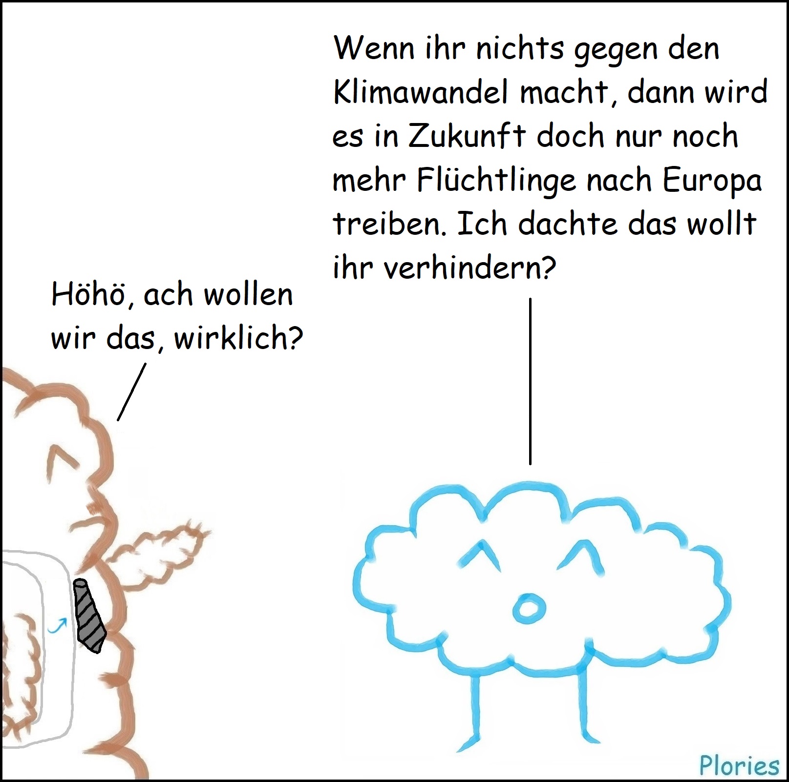 Joy: „Wenn ihr nichts gegen den Klimawandel macht, dann wird es in Zukunft doch nur noch mehr Flüchtlinge nach Europa treiben. Ich dachte das wollt ihr verhindern?“ Mr. Brown mit Schnauzer und Schärpe: „Höhö, ach wollen wir das, wirklich?“