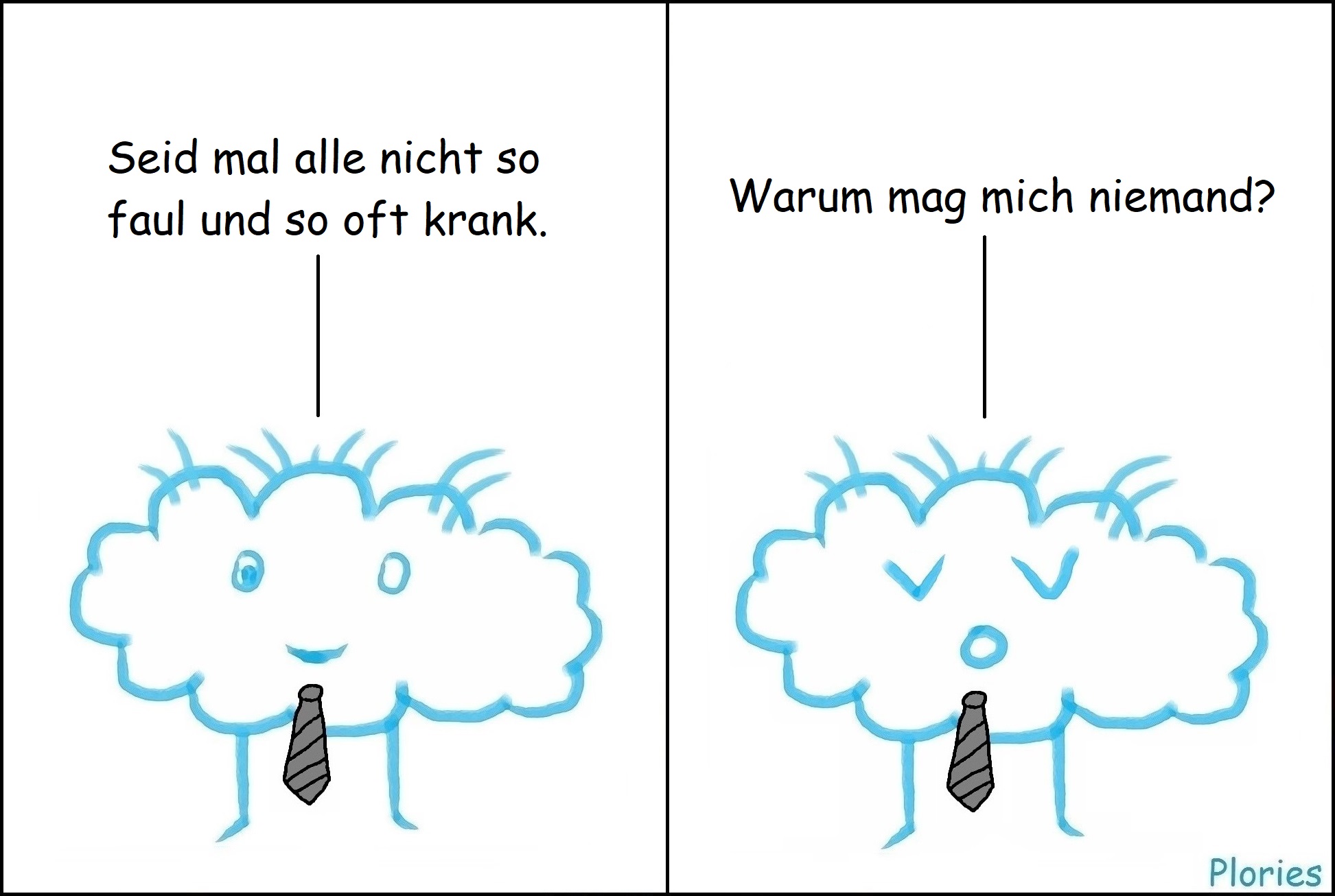Crazy mit schwarzer Krawatte: „Seid mal alle nicht so faul und so oft krank.“
Crazy traurig: „Warum mag mich niemand?“